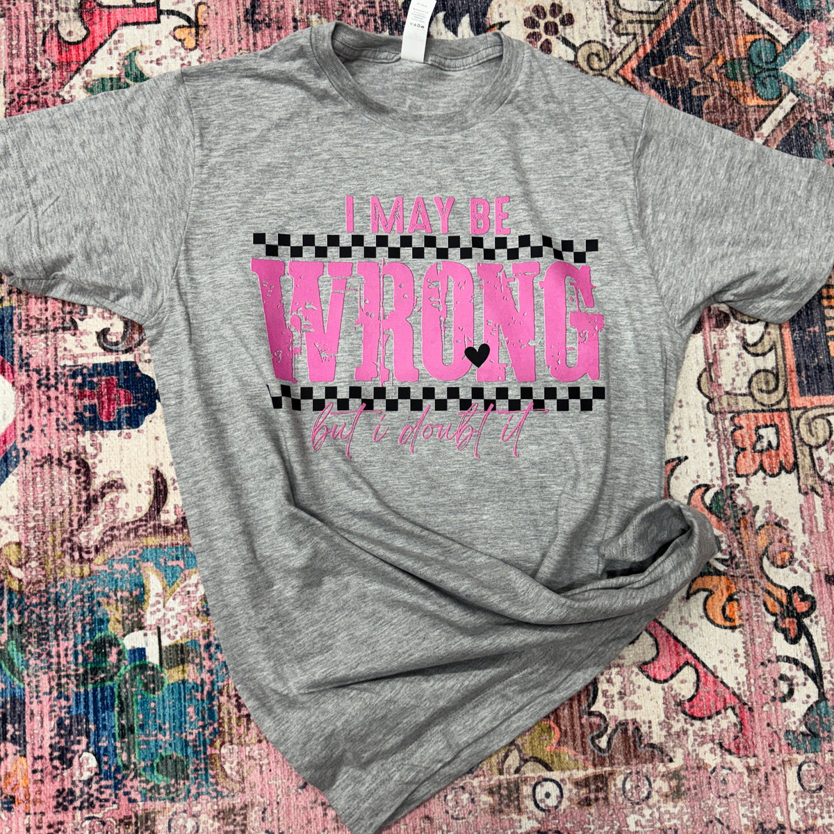 I May Be Wrong But I Doubt It Graphic Tee